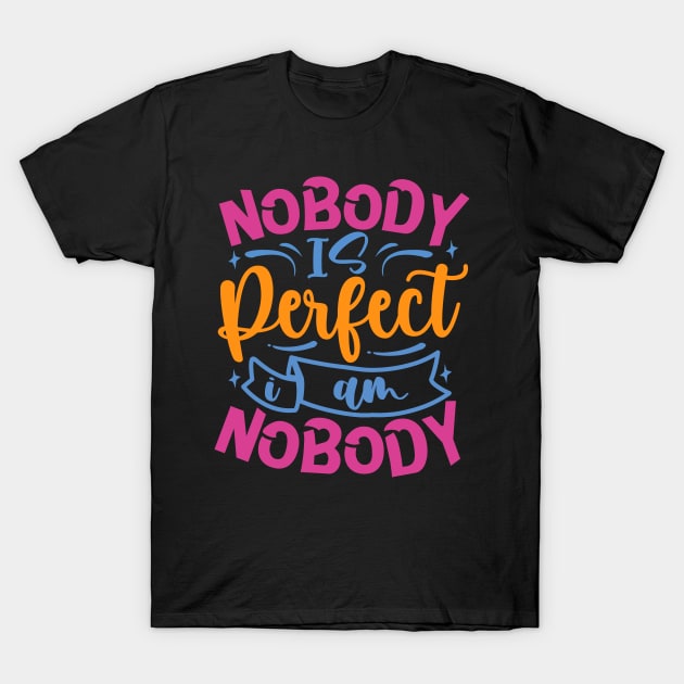 Nobody Is Perfect I Am Nobody T-Shirt by Dojaja